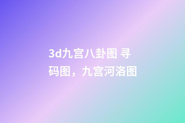 3d九宫八卦图 寻码图，九宫河洛图